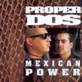 Proper Dos - Mexican Power