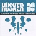 Hüsker Dü - Everything Falls Apart & More