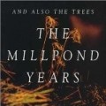 And Also The Trees - Millpond Years