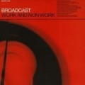 Broadcast - Work & Non Work