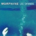 Morphine - Like Swimming