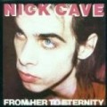 Nick Cave & the Bad Seeds - From Her To Eternity