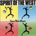 Spirit Of The West - Save This House