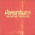 Aventura - We Broke The Rules