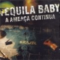 Tequila Baby - Ameaca Continua