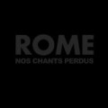 Rome - Nos Chants Perdus
